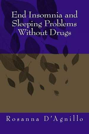 End Insomnia and Sleeping Problems Without Drugs de Rosanna D'Agnillo