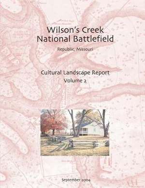 Wilson's Creek National Battlefield, Republic, Missouri Cultural Landscape Report, Vol. II de Inc John Milner Associates