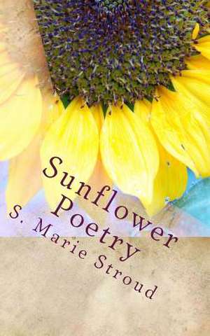 Sunflower Poetry de S. Marie Stroud