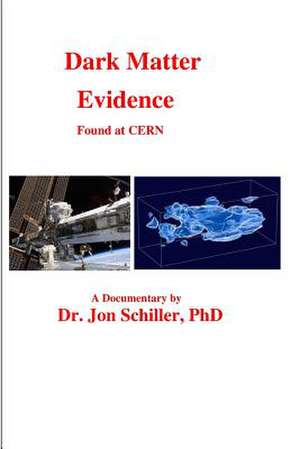 Dark Matter Evidence Found at Cern de Schiller Phd, Dr Jon