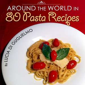 Around the World in 80 Pasta Recipes de Lucia Di Guglielmo Mrs