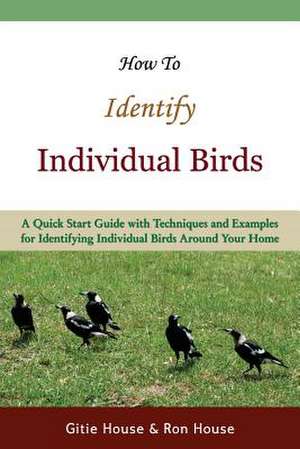 How to Identify Individual Birds de Gitie House