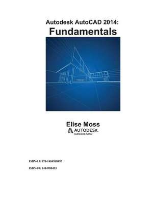 Autodesk AutoCAD 2014 Fundamentals de Elise Moss