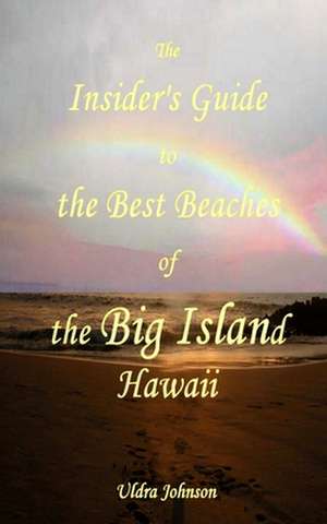 The New Insider's Guide to the Best Beaches of the Big Island Hawaii de Uldra Johnson