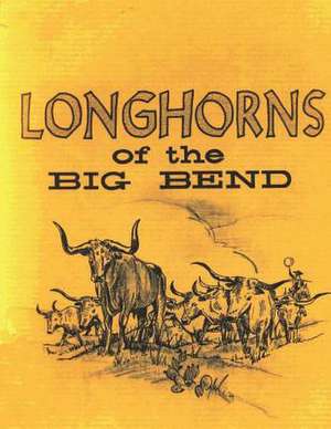 Longhorns of the Big Bend de Robert M. Utley