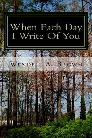 When Each Day I Write of You de Wendell a. Brown