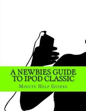 A Newbies Guide to iPod Classic de Minute Help Guides