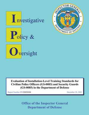 Evaluation of Installation-Level Training Standards for Civilian Police Officers and Security Guards in the Department of Defense de Department Of Defense