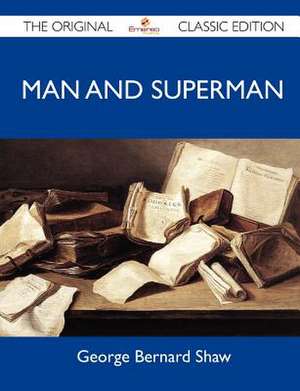 Man and Superman - The Original Classic Edition de George Bernard Shaw