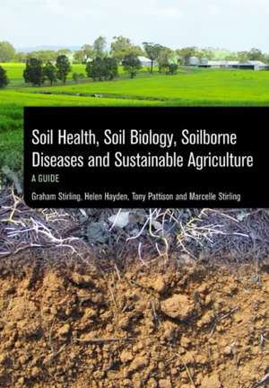 Soil Health, Soil Biology, Soilborne Diseases and Sustainable Agriculture de Graham R. Stirling