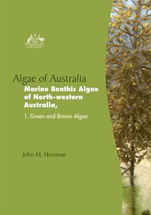 Algae of Australia: Marine Benthic Algae of North-Western Australia de John Huisman