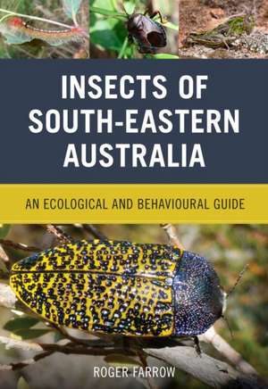 Insects of South-Eastern Australia: An Ecological and Behavioural Guide de Roger Farrow