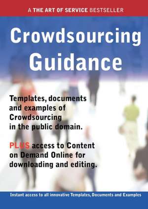 Crowdsourcing Guidance - Real World Application, Templates, Documents, and Examples of the Use of Crowdsourcing in the Public Domain. Plus Free Access de James Smith