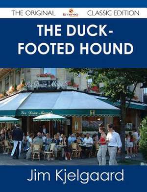 The Duck-Footed Hound - The Original Classic Edition de Jim Kjelgaard