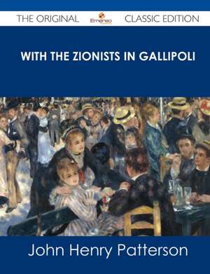 With the Zionists in Gallipoli - The Original Classic Edition de John Henry Patterson