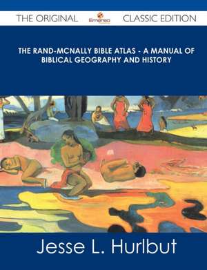 The Rand-McNally Bible Atlas - A Manual of Biblical Geography and History - The Original Classic Edition de Jesse L. Hurlbut