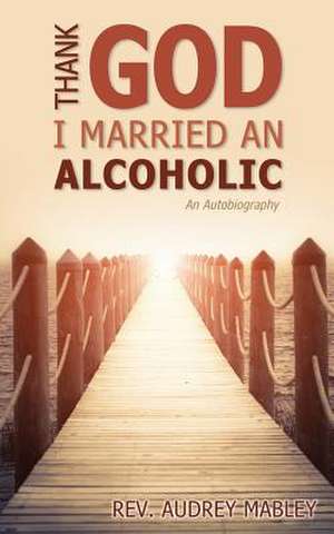 Thank God I Married an Alcoholic de Audrey Mabley