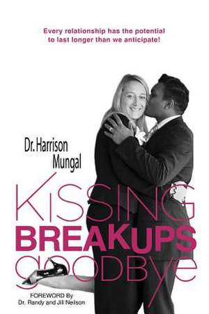 Kissing Breakups Goodbye de Dr Harrison Mungal