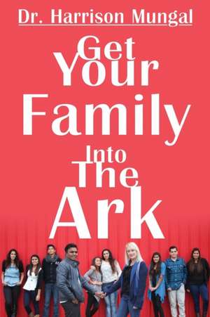 Get Your Family Into the Ark de Dr Harrison Mungal