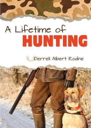 A Lifetime of Hunting de Derrell Albert Rodine