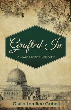 Grafted in: A Jewish-Christian Perspective de Giulio Lorefice Gabeli