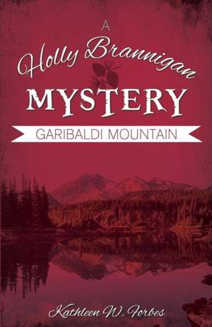 Garibaldi Mountain: A Holly Brannigan Mystery Book 3 de Kathleen W. Forbes