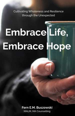 Embrace Life, Embrace Hope de Fern E. M. Buszowski