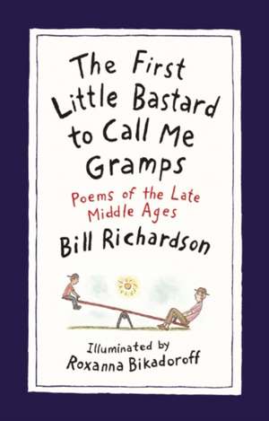 The First Little Bastard to Call Me Gramps: Poems of the Late Middle Ages de Bill Richardson