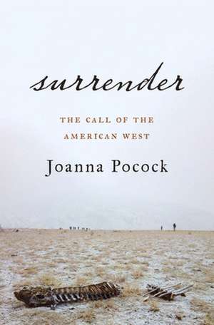 Surrender: The Call of the American West de Joanna Pocock