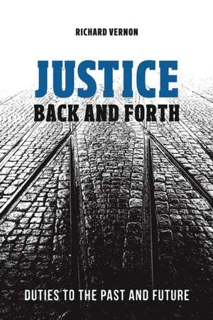 Justice Back and Forth: Duties to the Past and Future de Richard Vernon