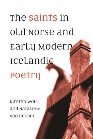 The Saints in Old Norse and Early Modern Icelandic Poetry de Kirsten Wolf