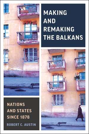 Making and Remaking the Balkans de Robert Clegg Austin