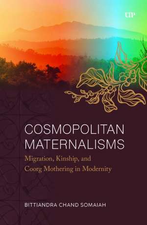 Cosmopolitan Maternalisms de Bittiandra Chand Somaiah