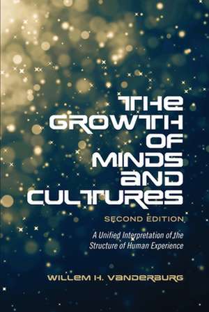 The Growth of Minds and Culture: A Unified Interpretation of the Structure of Human Experience, Second Edition de Willem H. Vanderburg