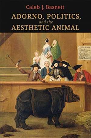 Adorno, Politics, and the Aesthetic Animal de Caleb J. Basnett