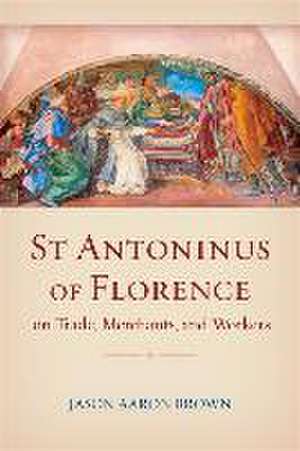 St Antoninus of Florence on Trade, Merchants, and Workers de Jason Aaron Brown