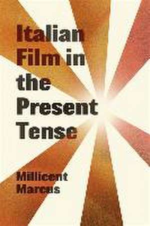 Italian Film in the Present Tense de Millicent Marcus