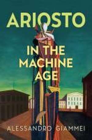 Ariosto in the Machine Age de Alessandro Giammei