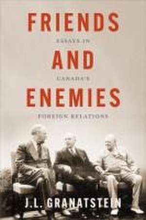 Friends and Enemies de J L Granatstein