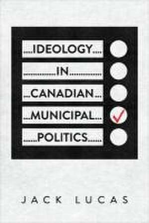 Ideology in Canadian Municipal Politics de Jack Lucas