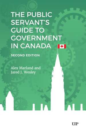 The Public Servant's Guide to Government in Canada, Second Edition de Alex Marland