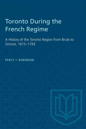 Toronto During the French Regime de Percy J Robinson