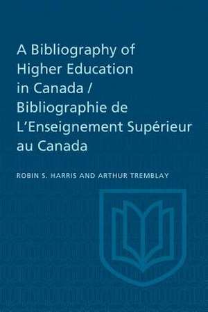 A Bibliography of Higher Education in Canada / Bibliographie de L'Enseignement Sup'rieur Au Canada de Harris, Robin S.