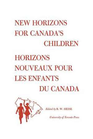 New Horizons for Canada's Children/Horizons Nouveaux Pour Les Enfants Du Canada de Heise, B. W.