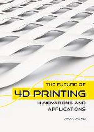 The Future of 4D Printing de Kevin Chen