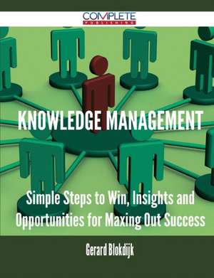 Knowledge Management - Simple Steps to Win, Insights and Opportunities for Maxing Out Success de Gerard Blokdijk