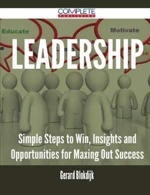 Leadership - Simple Steps to Win, Insights and Opportunities for Maxing Out Success de Gerard Blokdijk