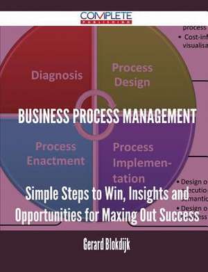 Business Process Management - Simple Steps to Win, Insights and Opportunities for Maxing Out Success de Gerard Blokdijk