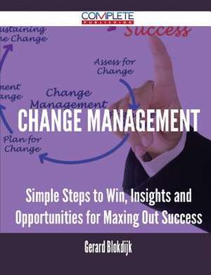 Change Management - Simple Steps to Win, Insights and Opportunities for Maxing Out Success de Gerard Blokdijk