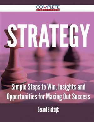 Strategy - Simple Steps to Win, Insights and Opportunities for Maxing Out Success de Gerard Blokdijk